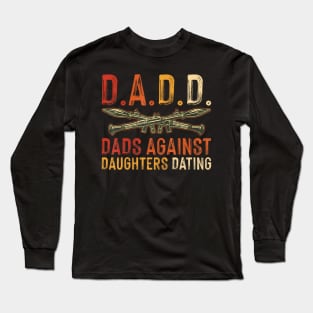 D.A.D.D. Dads Against Daughters Dating Funny Long Sleeve T-Shirt